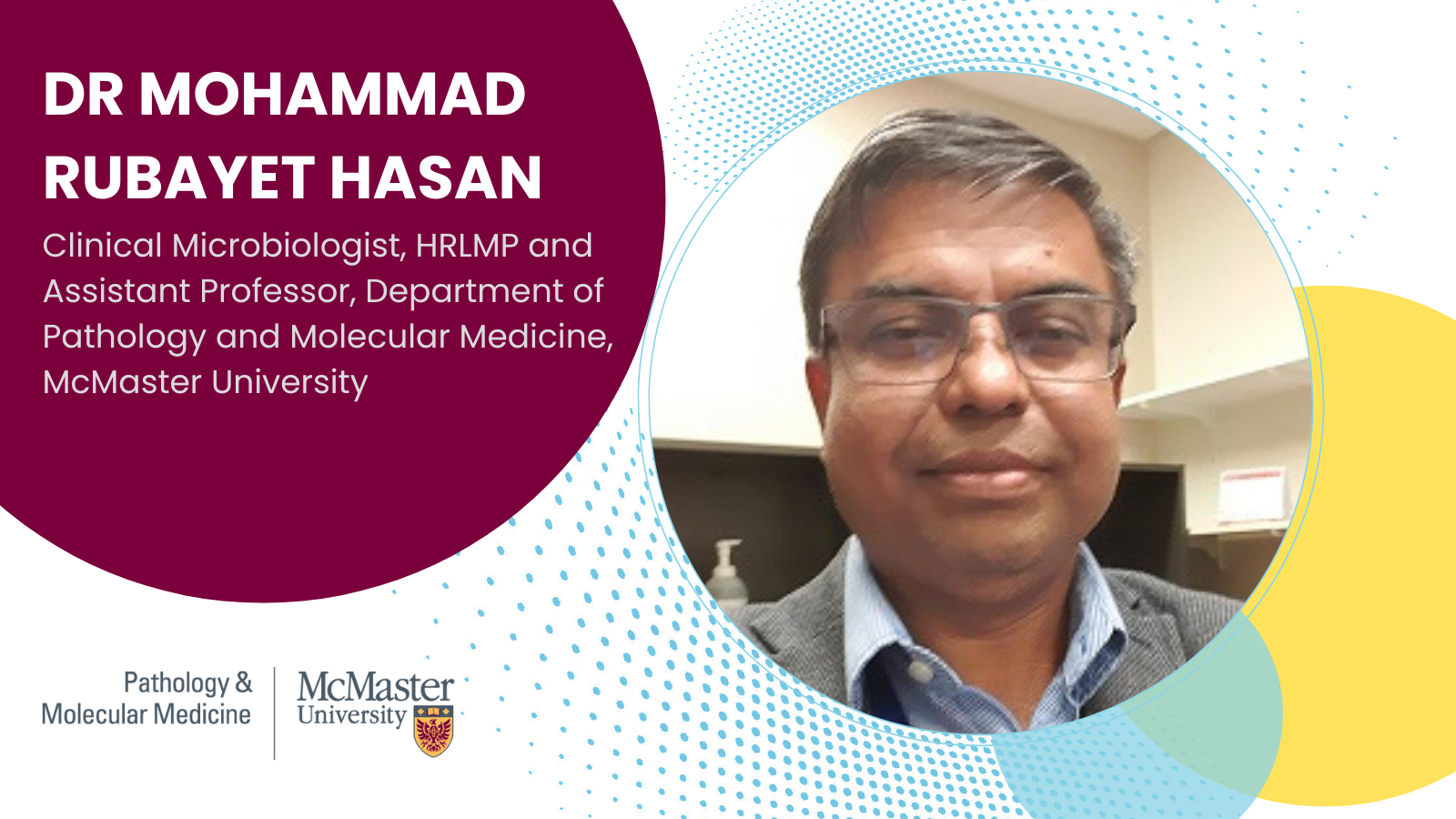 Headshot of Dr Mohammad Rubayet Hasan. Clinical Microbiologist, HRLMP and Assistant Professor, Department of Pathology and Molecular Medicine, McMaster University