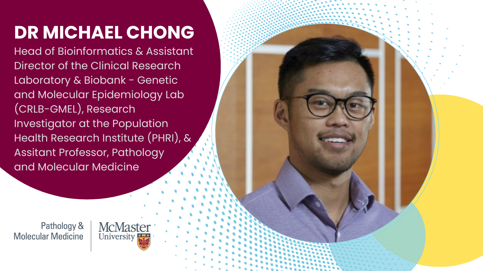 Dr Michael Chong Head of Bioinformatics & Assistant Director of the Clinical Research Laboratory & Biobank - Genetic and Molecular Epidemiology Lab (CRLB-GMEL), Research Investigator at the Population Health Research Institute (PHRI), & Assitant Professor, Pathology and Molecular Medicine