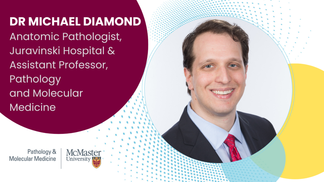 Photo of Dr. Michael Diamond Smiling with his name listed and title "Anatomic Pathologist, Juravinski Hospital & Assistant Professor, Pathology and Molecular Medicine"
