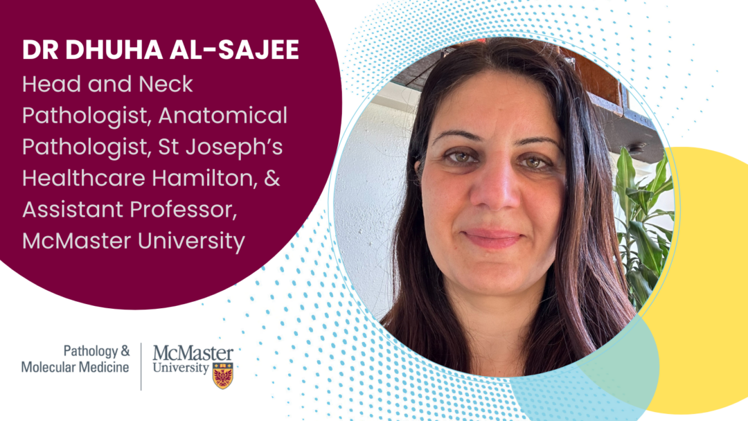 Photo of Dr. Al-Sahjee on the right in a circle. Circle on the left reads: "Dr. Duhah Al-Sajee. Head and Neck Pathologist, anatomical pathologist at St Joseph’s Healthcare Hamilton and Assistant professor at McMaster University"